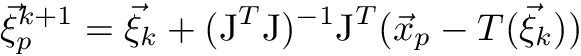 \begin{eqnarray*} \vec{\xi}_p^{k+1} = \vec{\xi}_k + (\mathrm{J}^T\mathrm{J})^{-1} \mathrm{J}^T (\vec{x}_p - T(\vec{\xi}_k)) \end{eqnarray*}